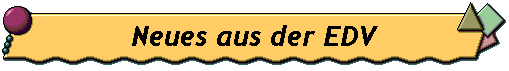 Neues aus der EDV